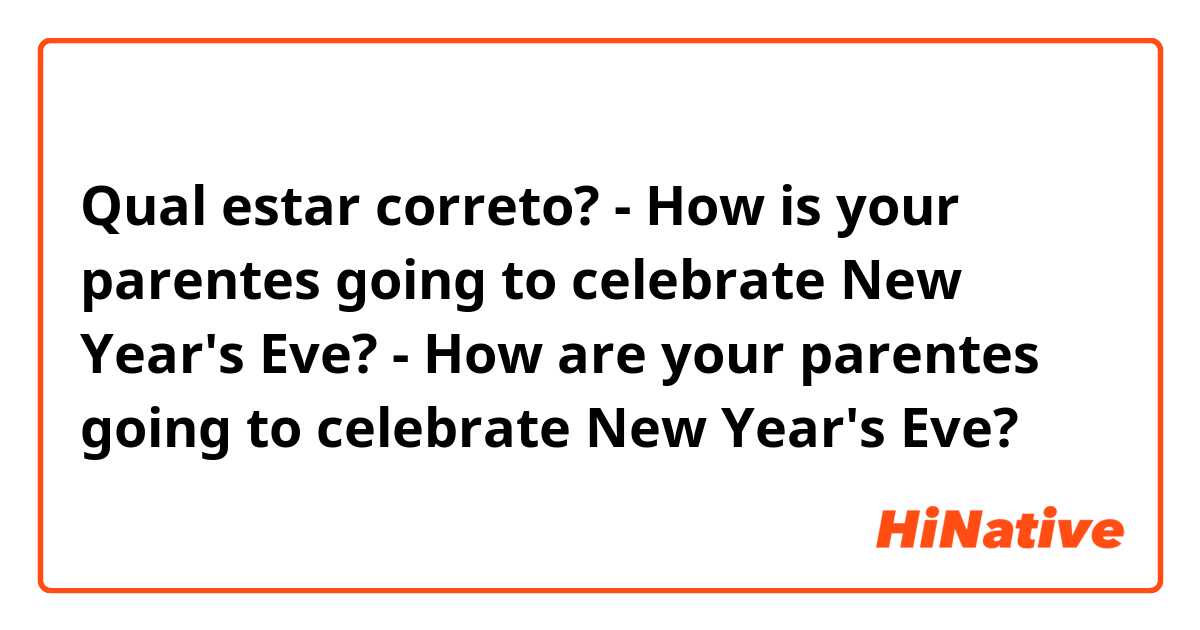 Qual estar correto? 
- How is your parentes going to celebrate New Year's Eve?
- How are your parentes going to celebrate New Year's Eve? 