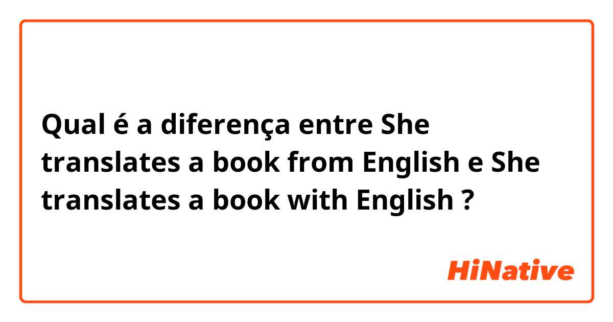 Qual é a diferença entre She translates a book from English e She translates a book with English ?