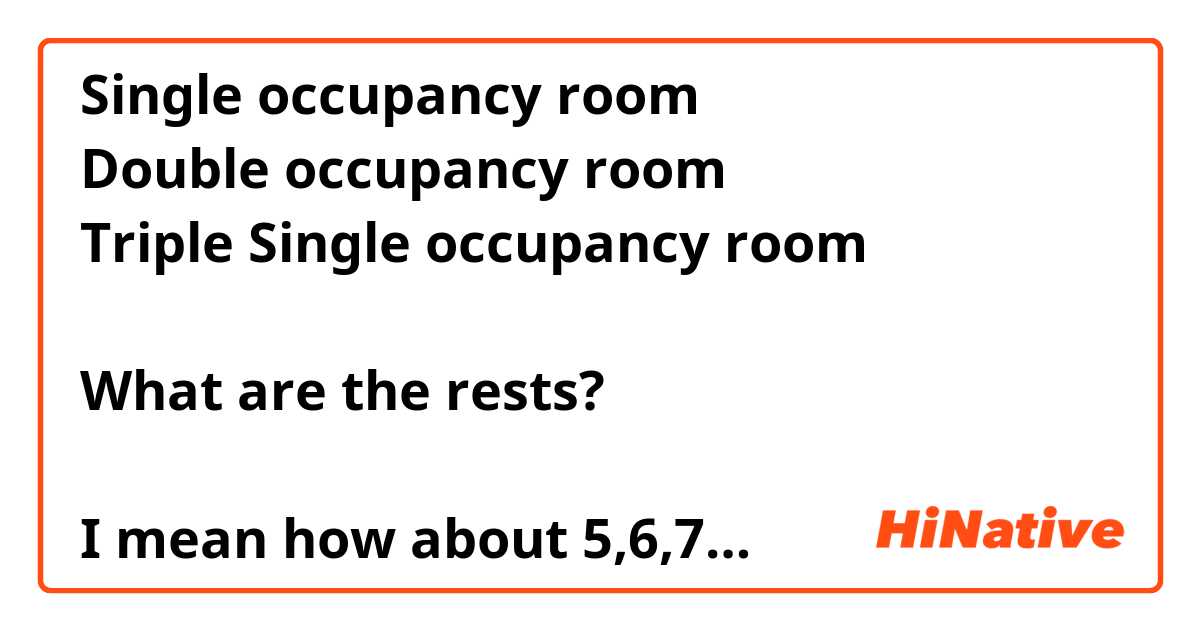 Single occupancy room
Double occupancy room
Triple Single occupancy room

What are the rests?

I mean how about 5,6,7…？