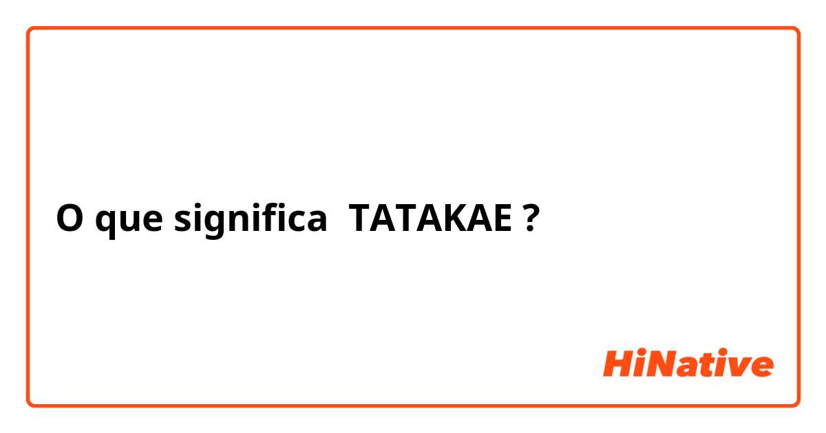 O que significa TATAKAE?
