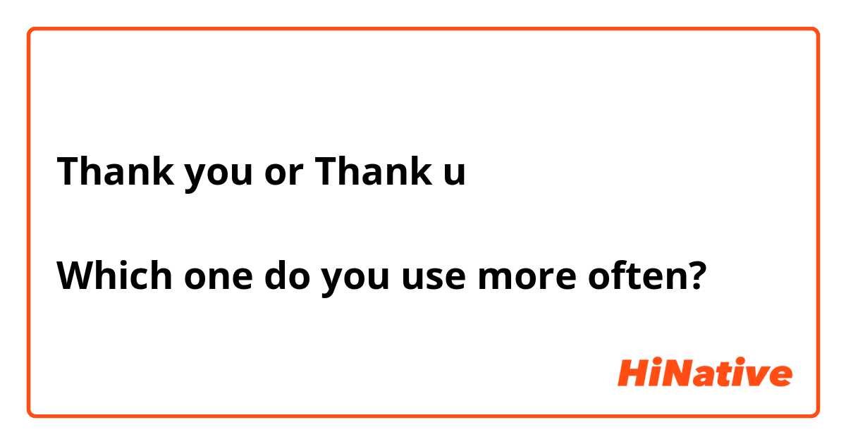 Thank you or Thank u

Which one do you use more often?