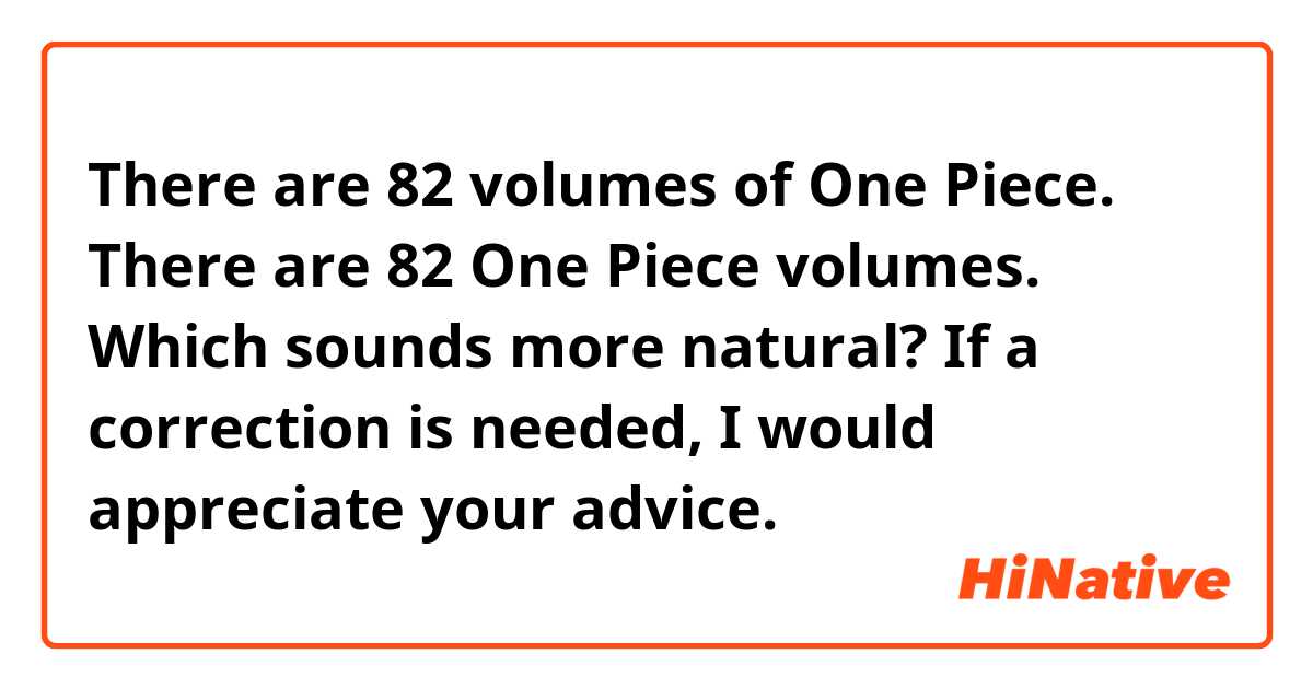 There are 82 volumes of One Piece.

There are 82 One Piece volumes.

Which sounds more natural? If a correction is needed, I would appreciate your advice.