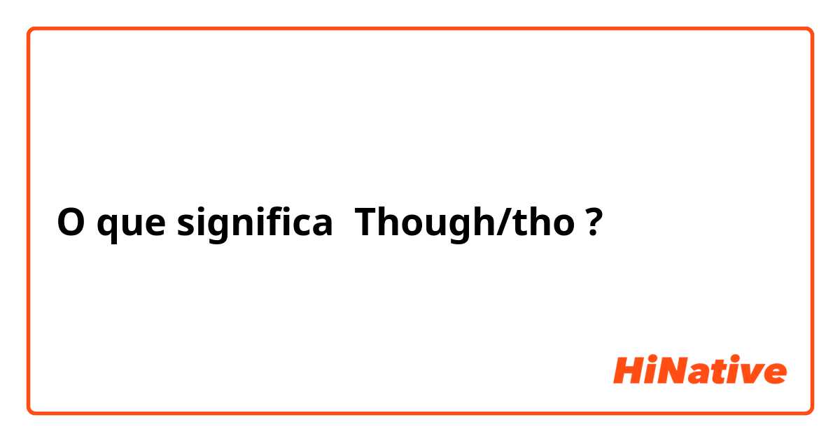 O que significa Though/tho?