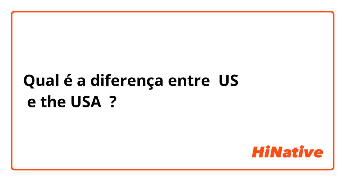 Qual é a diferença entre US
 e the USA ?