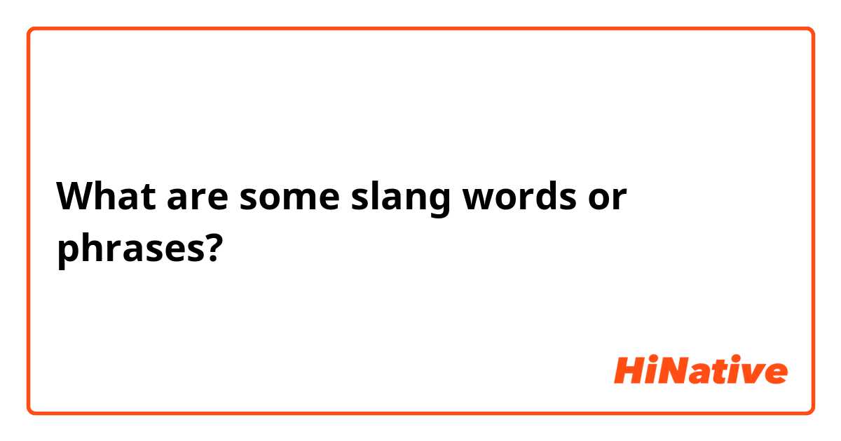What are some slang words or phrases? 