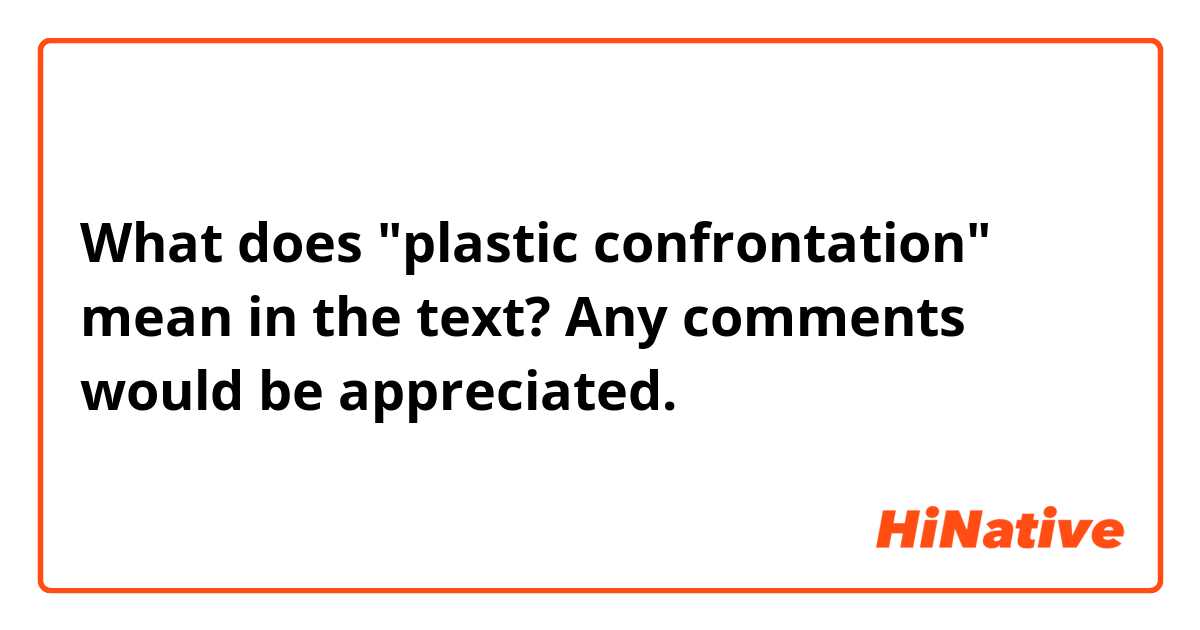 What does "plastic confrontation" mean in the text? 
Any comments would be appreciated. 