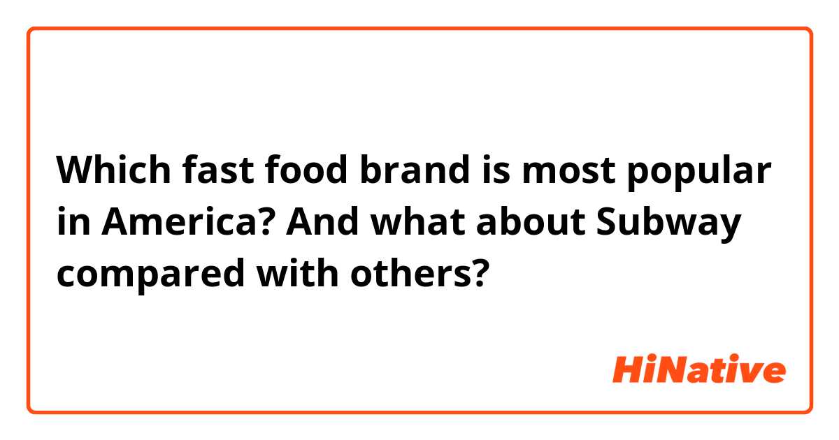 Which fast food brand is most popular in America? And what about Subway compared with others?
