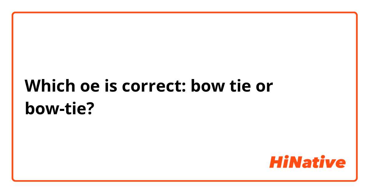 Which oe is correct: bow tie or bow-tie?