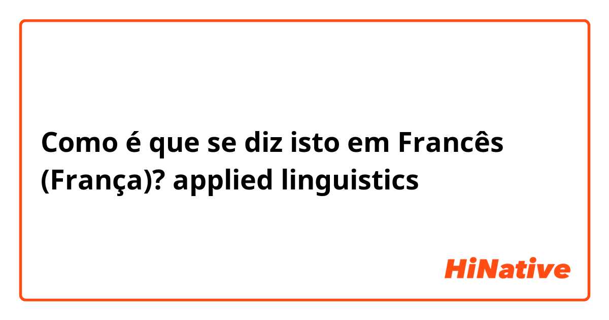 Como é que se diz isto em Francês (França)? applied linguistics 