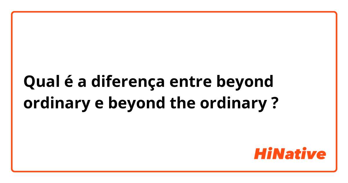 Qual é a diferença entre beyond ordinary e beyond the ordinary ?
