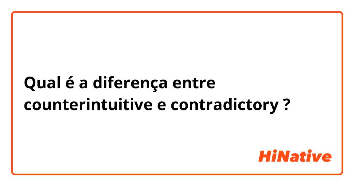 Qual é a diferença entre counterintuitive e contradictory ?