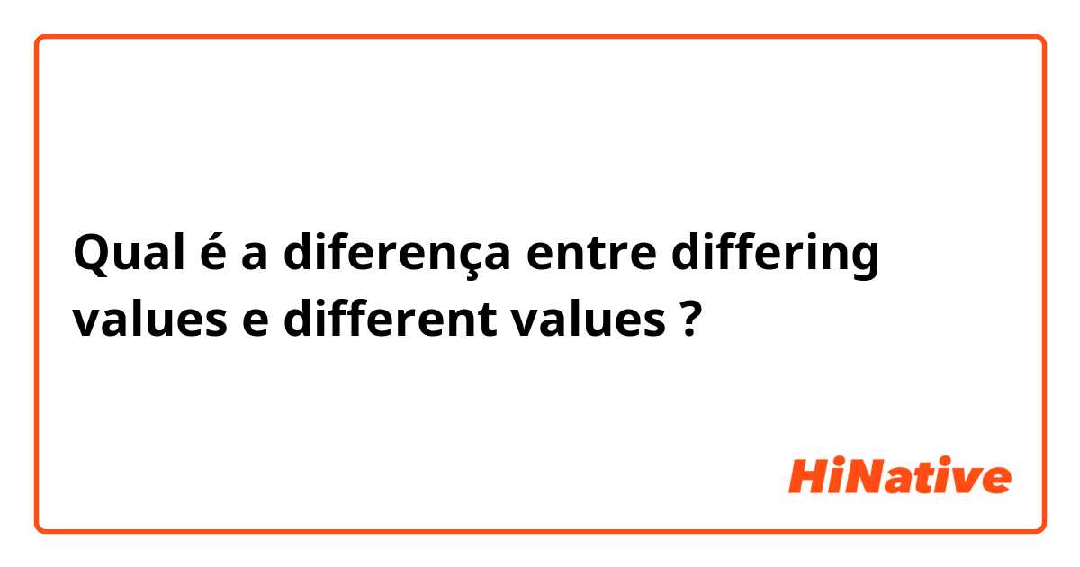 Qual é a diferença entre differing values e different values ?