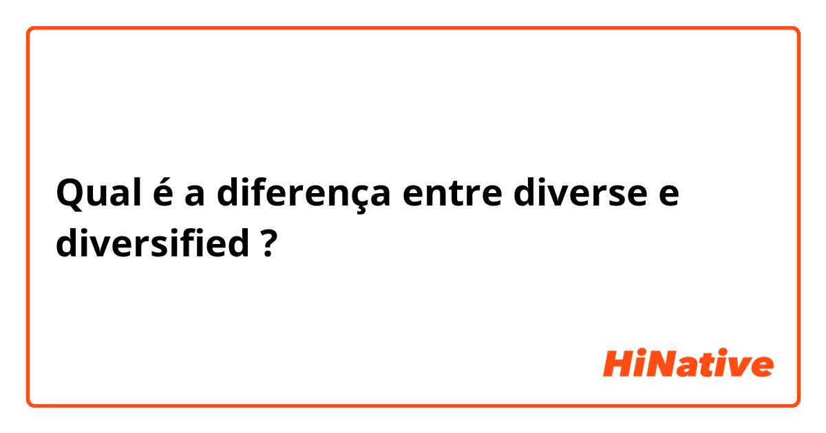 Qual é a diferença entre diverse  e diversified ?