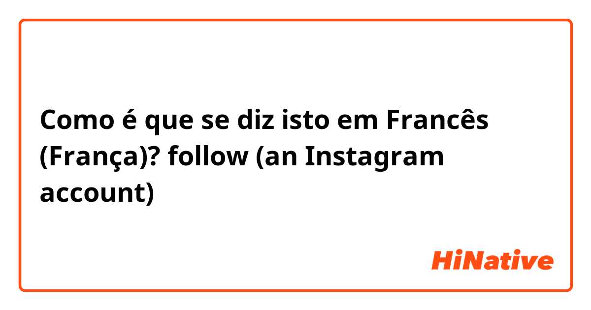 Como é que se diz isto em Francês (França)? follow (an Instagram account)