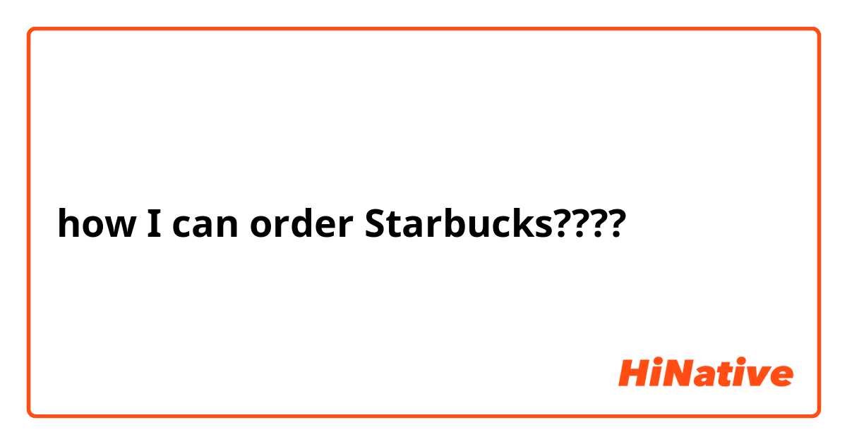 how I can order Starbucks???? 