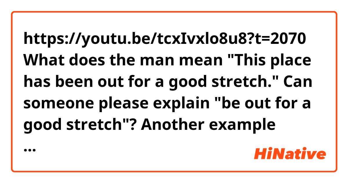 https://youtu.be/tcxIvxlo8u8?t=2070

What does the man mean "This place has been out for a good stretch."
Can someone please explain "be out for a good stretch"? Another example would be appreciated.