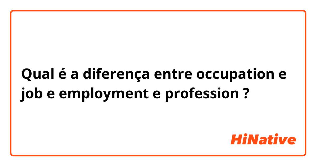 Qual é a diferença entre occupation e job e employment e profession  ?
