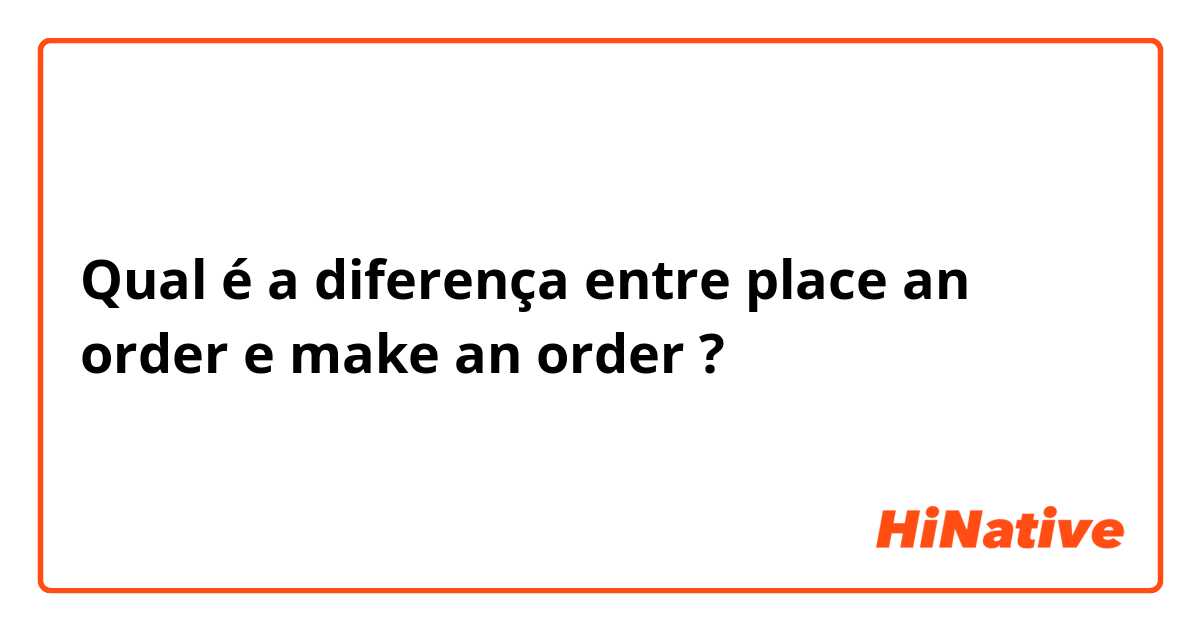 Qual é a diferença entre place an order e make an order  ?