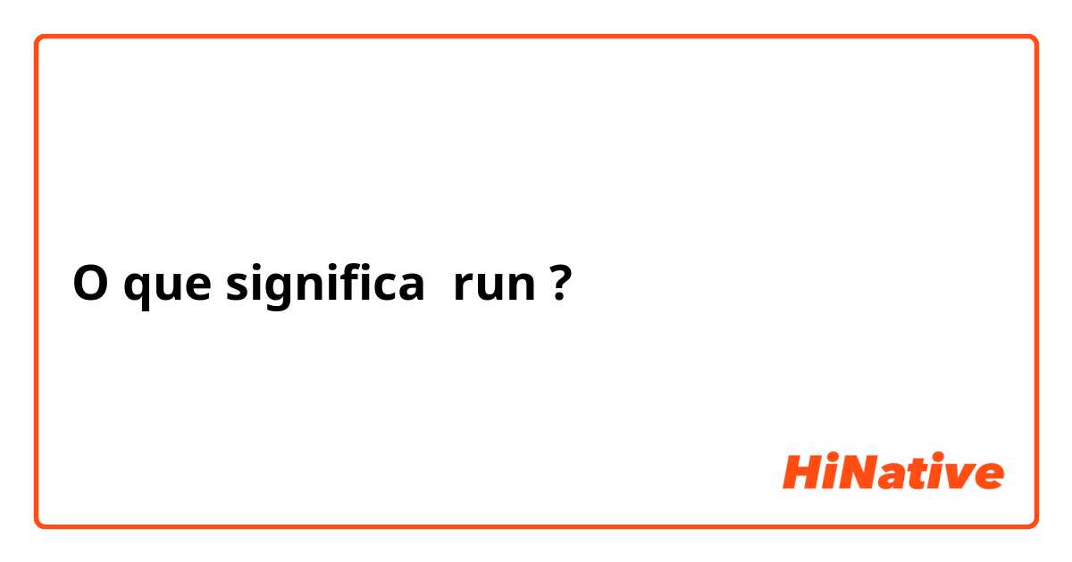 O que significa run?