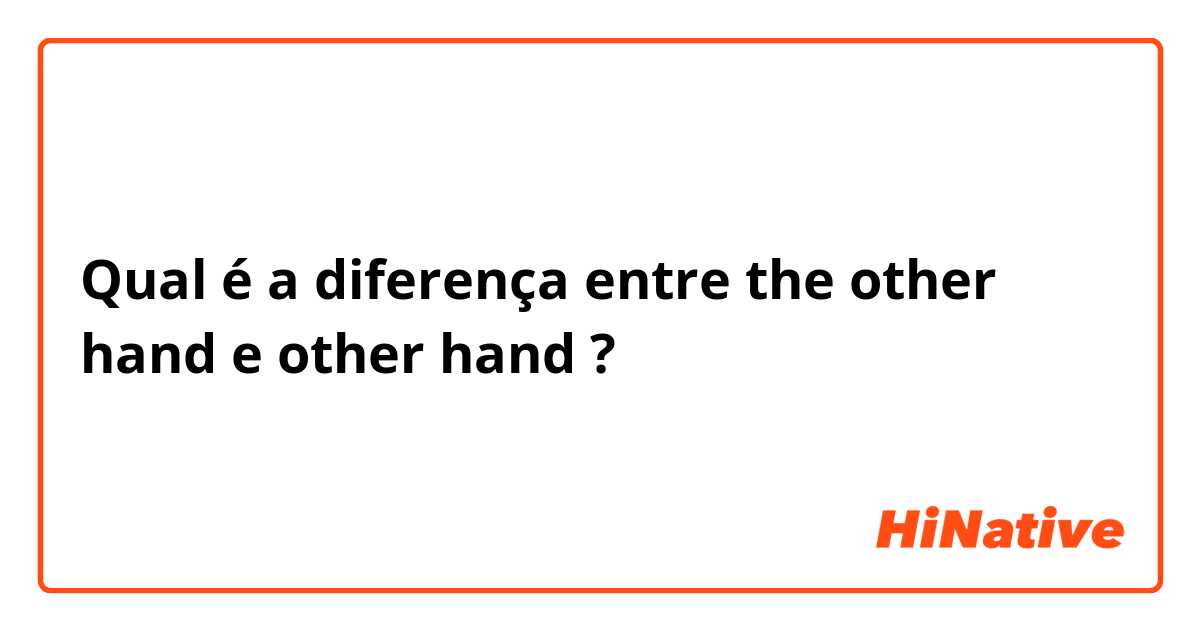 Qual é a diferença entre the other hand e other hand ?