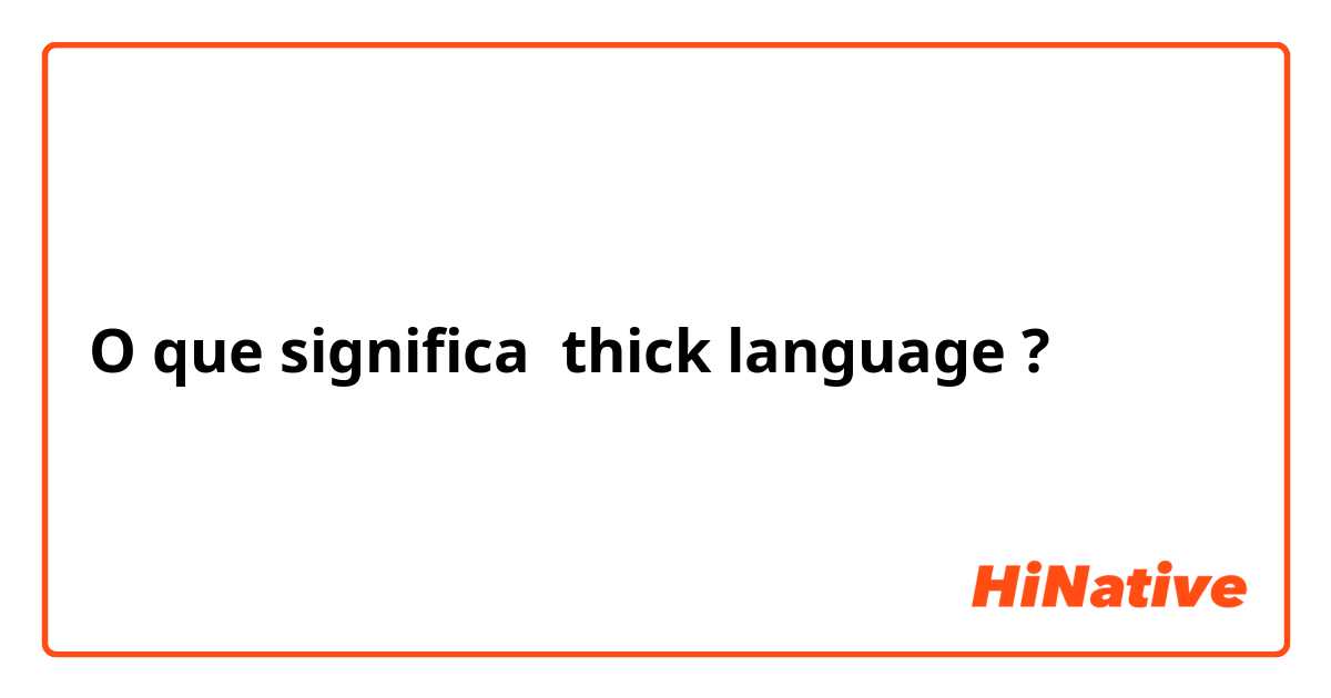O que significa thick language?