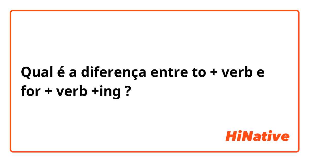 Qual é a diferença entre to + verb e for + verb +ing ?