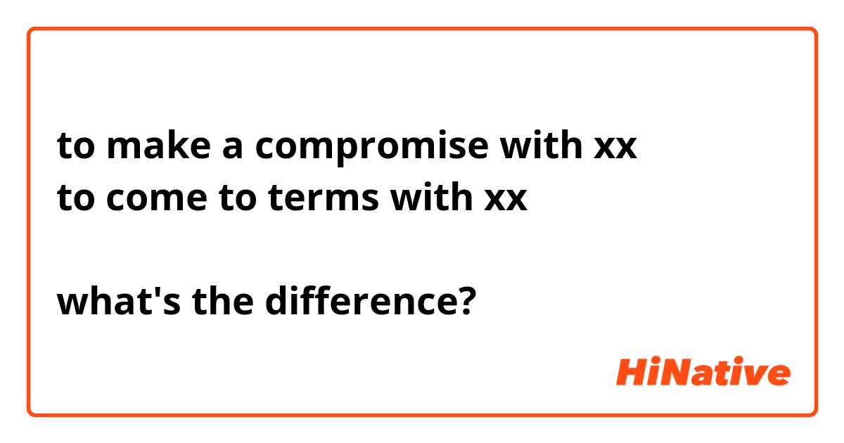 to make a compromise with xx
to come to terms with xx

what's the difference?
