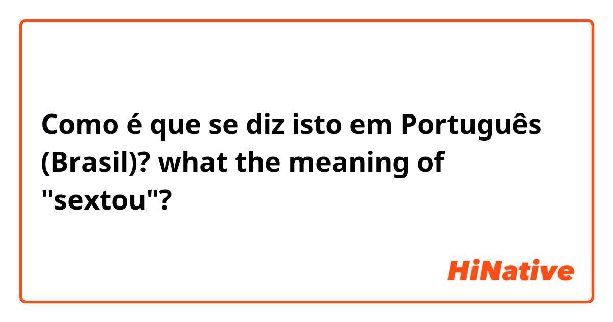 Como é que se diz isto em Português (Brasil)? what the meaning of "sextou"?