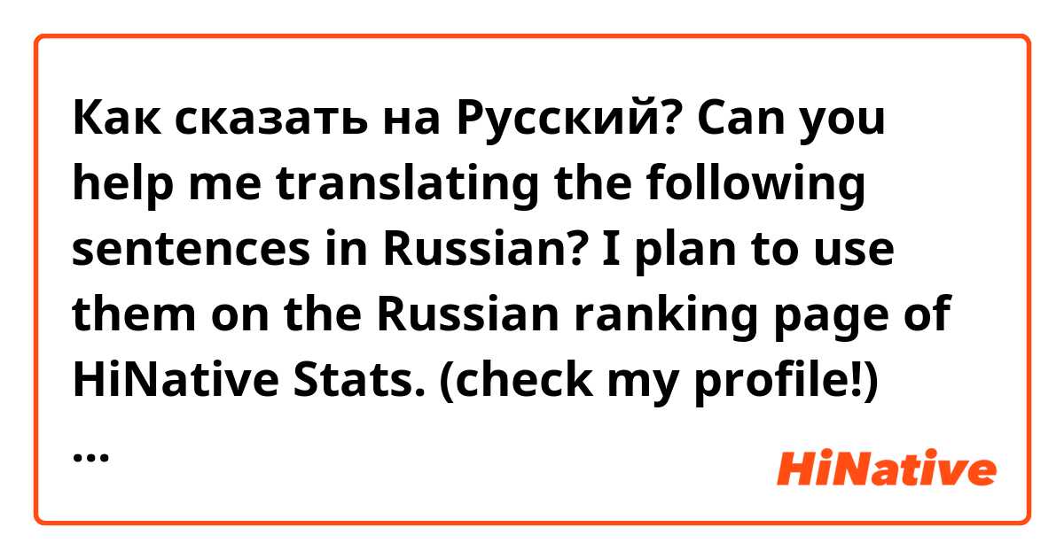 Как сказать на Русский? Can you help me translating the following sentences in Russian?

I plan to use them on the Russian ranking page of HiNative Stats.
(check my profile!)

Thank you! ^^