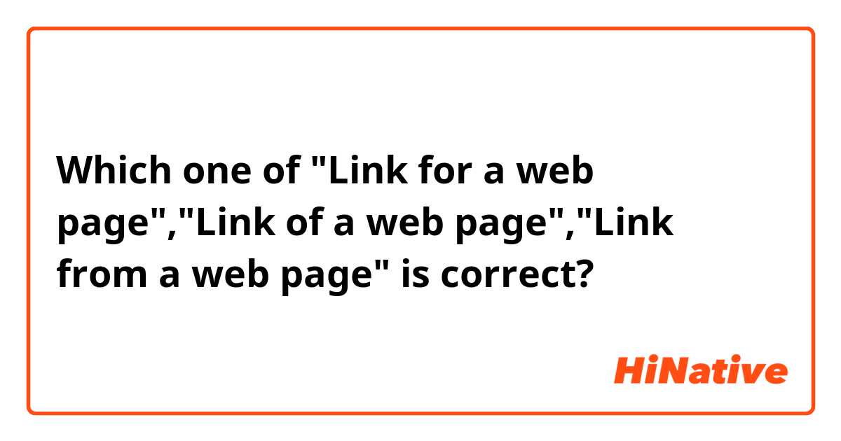 Which one of "Link for a web page","Link of a web page","Link from a web page" is correct?