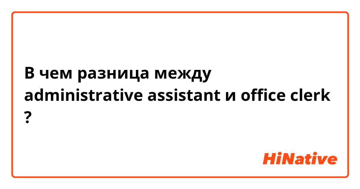 В чем разница между administrative assistant  и office clerk ?