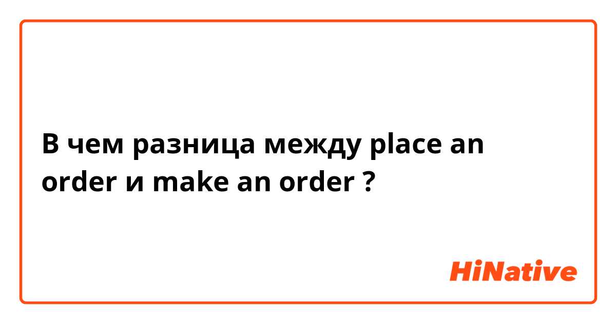 В чем разница между place an order и make an order  ?