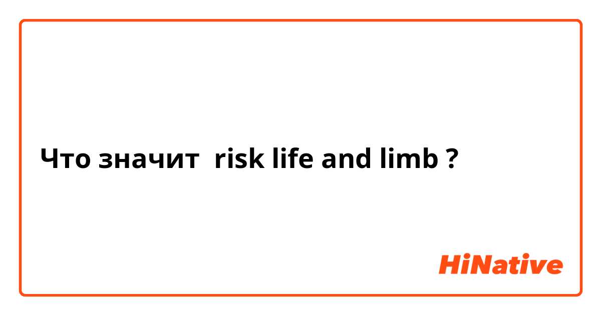 Что значит risk life and limb?
