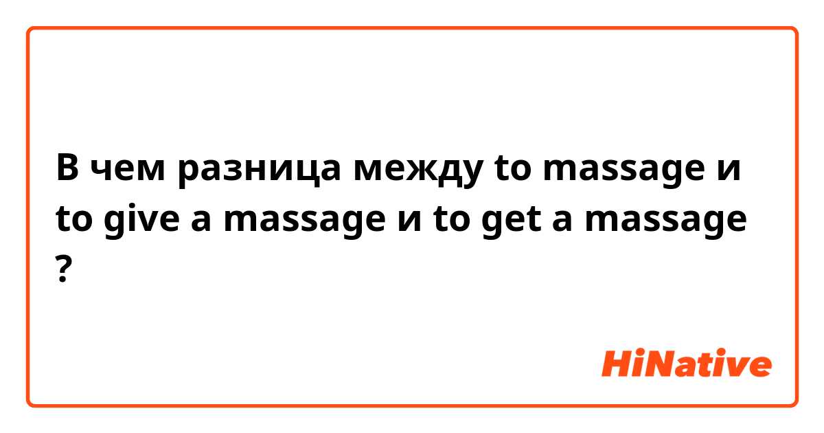 В чем разница между to massage и to give a massage  и to get a massage ?