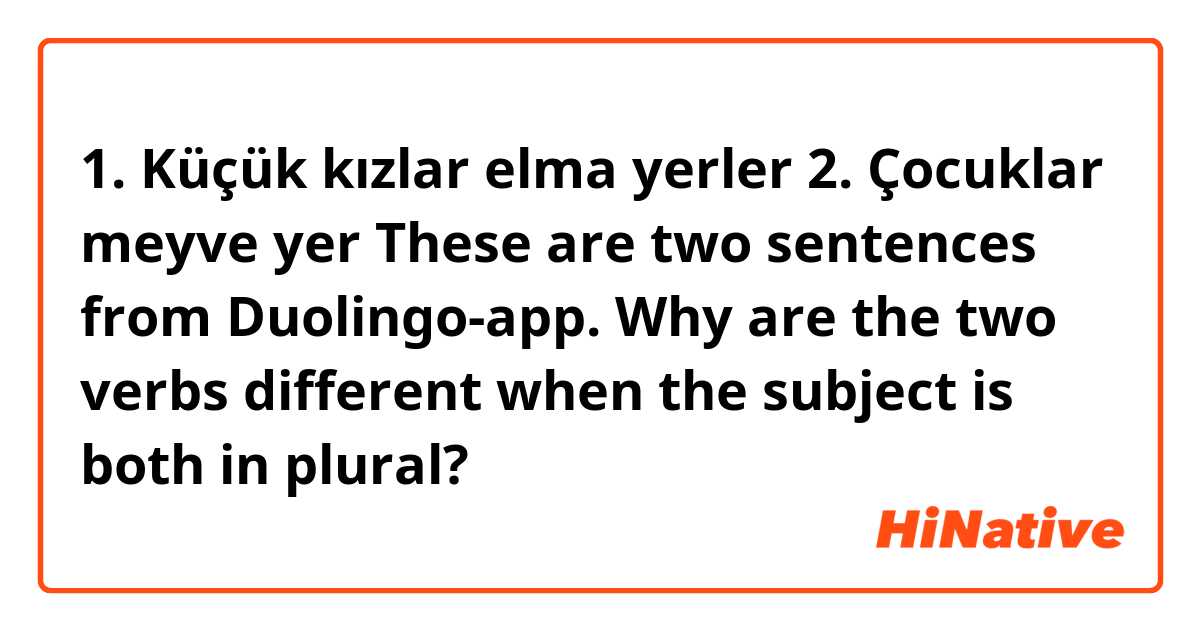 1. Küçük kızlar elma yerler 
2. Çocuklar meyve yer

These are two sentences from Duolingo-app. Why are the two verbs different when the subject is both in plural? 🧐
