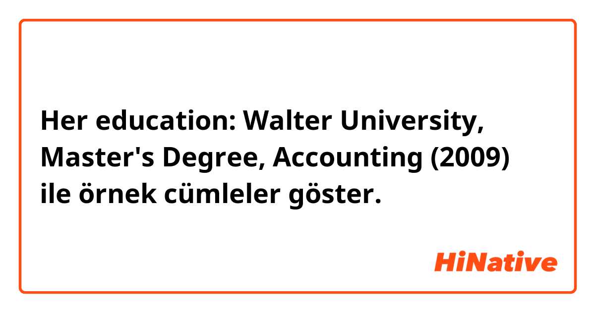 Her education:  Walter University, Master's Degree, Accounting (2009) ile örnek cümleler göster.