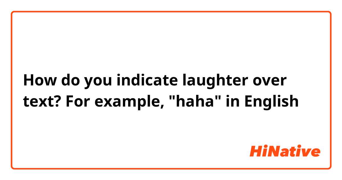 How do you indicate laughter over text? For example, "haha" in English 
