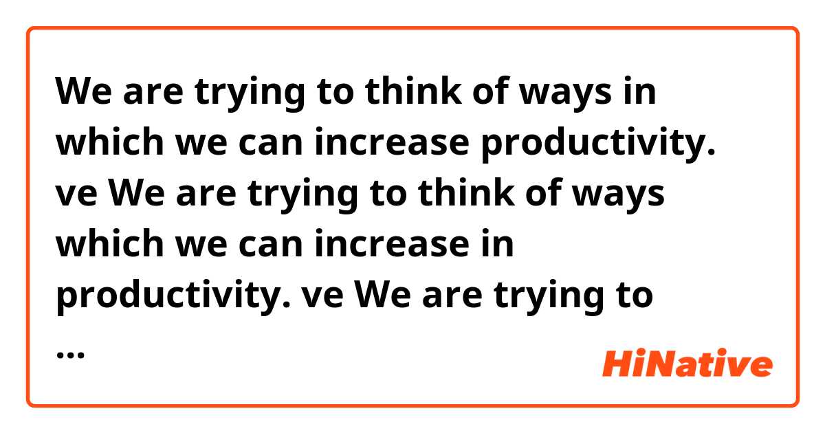 We are trying to think of ways in which we can increase productivity.  ve We are trying to think of ways which we can increase in productivity.  ve  We are trying to think of ways that we can increase in productivity.  arasındaki fark nedir?