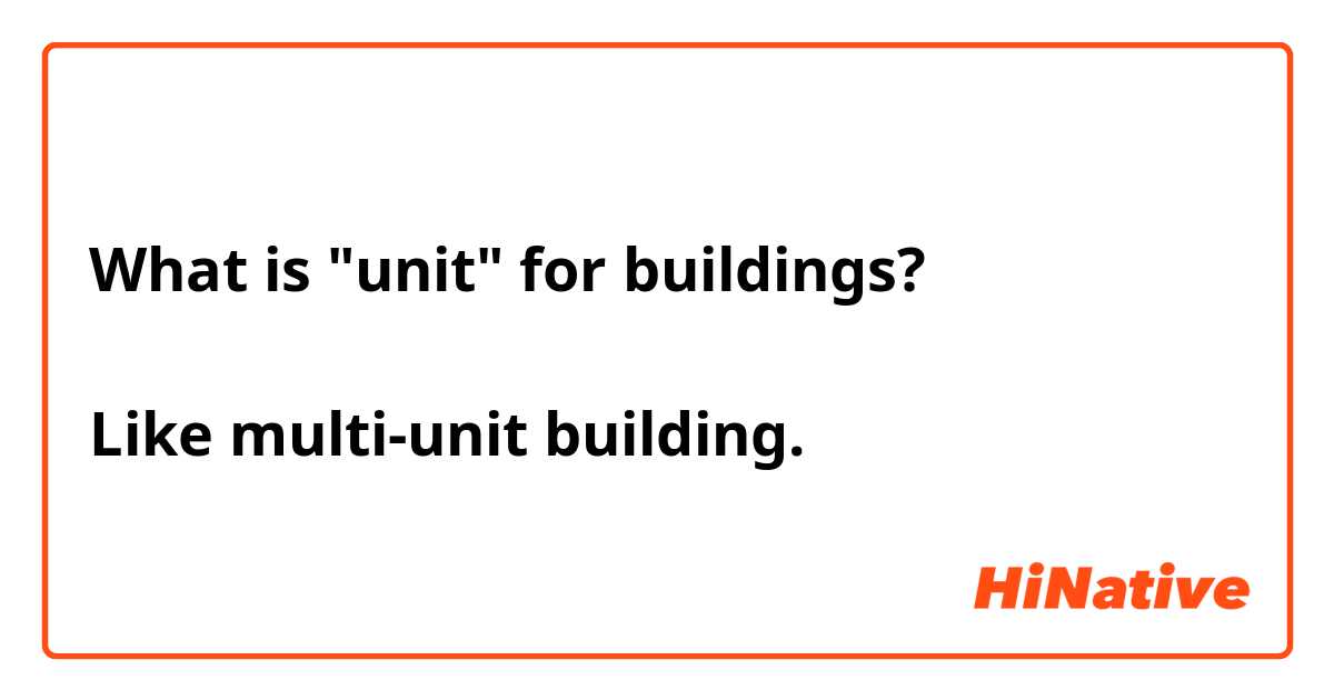 What is "unit" for buildings? 

Like multi-unit building.