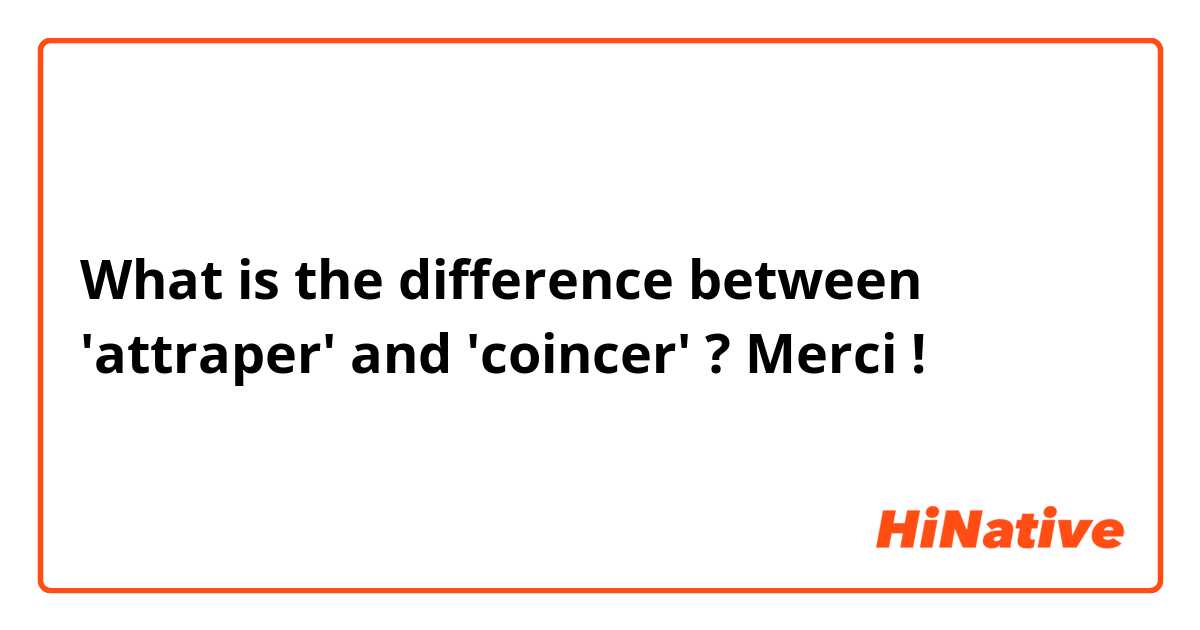 What is the difference between 'attraper' and 'coincer' ?

Merci ! 