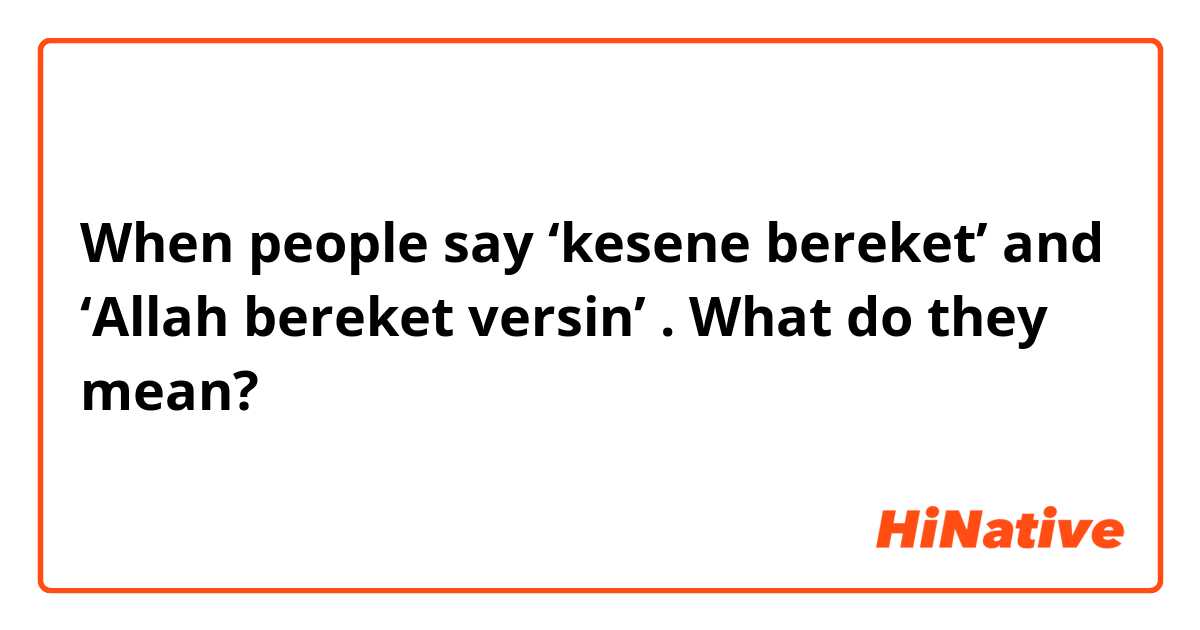 When people say ‘kesene bereket’ and ‘Allah bereket versin’ . What do they mean?