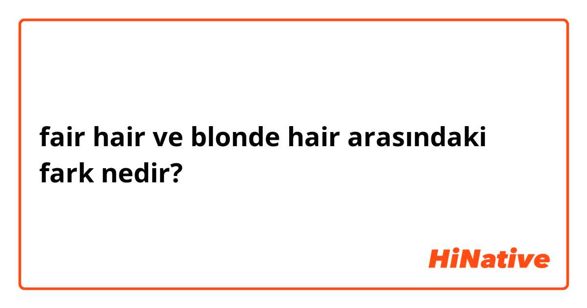 fair hair ve blonde hair arasındaki fark nedir?
