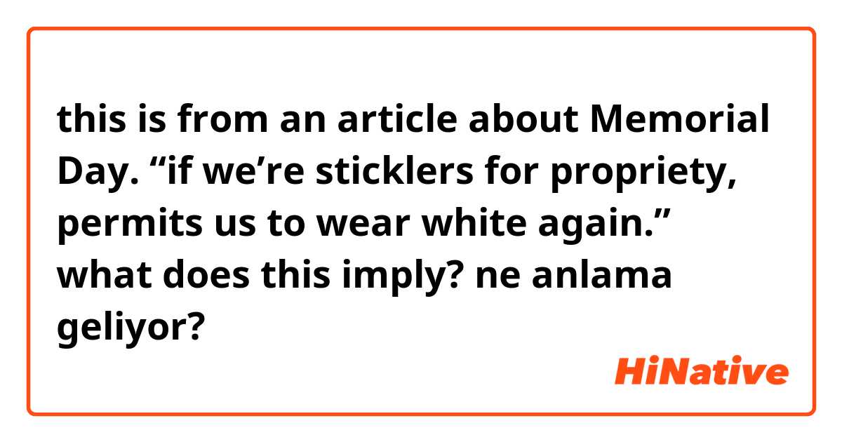 this is from an article about Memorial Day. “if we’re sticklers for propriety, permits us to wear white again.” what does this imply?  ne anlama geliyor?