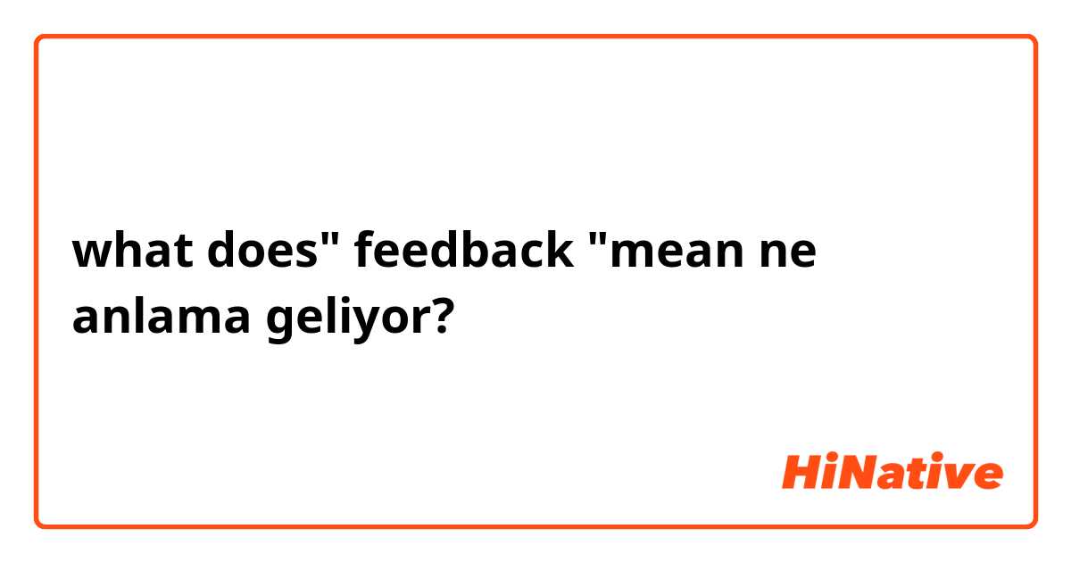 what does" feedback "mean ne anlama geliyor?