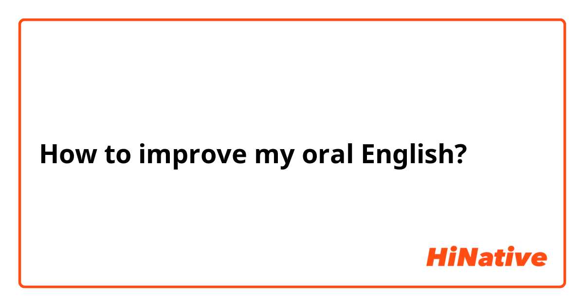 How to improve my oral English?