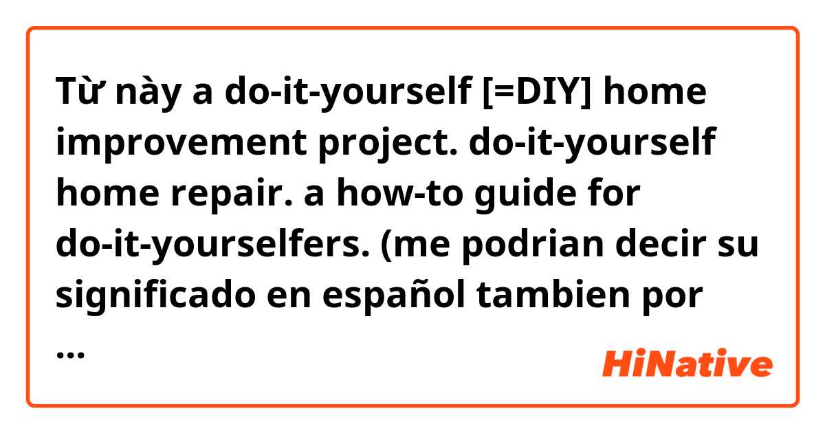 a do-it-yourself [=DIY] home improvement project. do-it-yourself