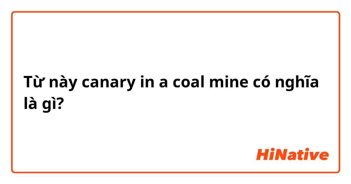 Từ này canary in a coal mine có nghĩa là gì?