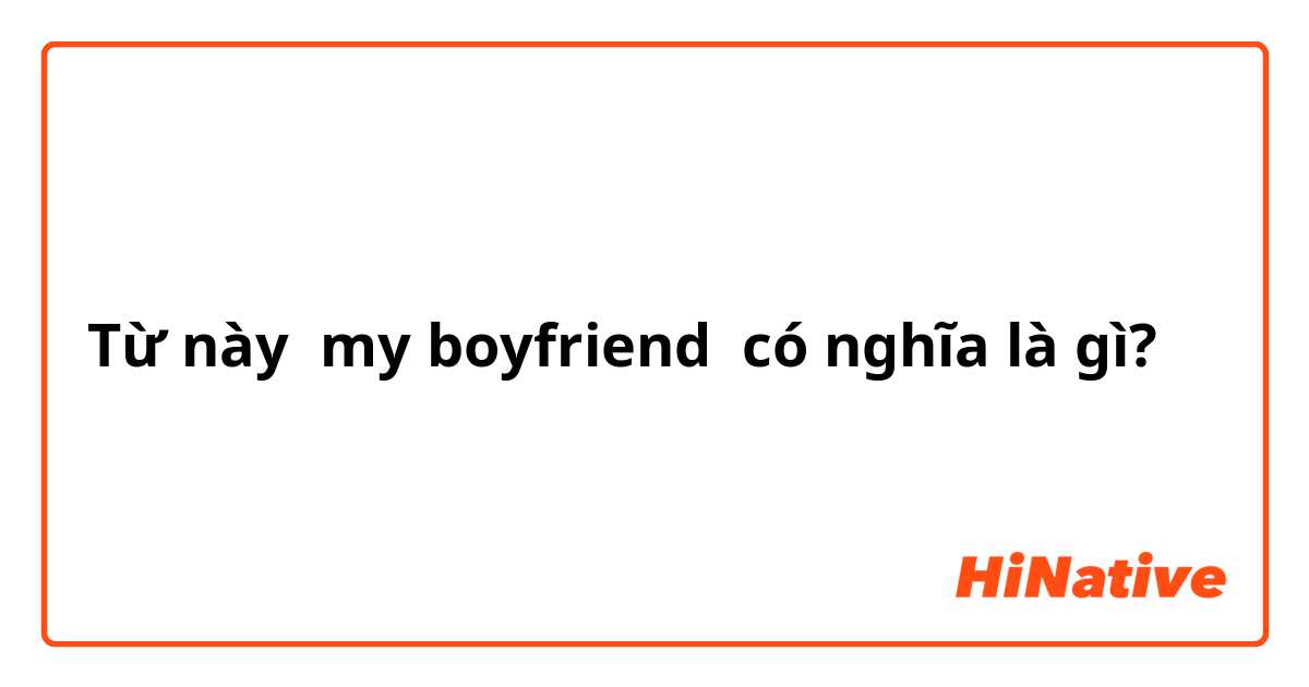 "my boyfriend " có nghĩa là gì? - Câu hỏi về Tiếng Tây Ban Nha(Spain)