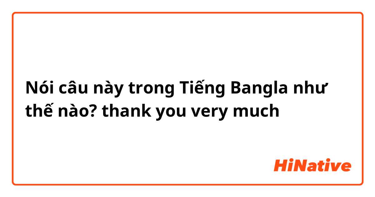 Nói câu này trong Tiếng Bangla như thế nào? thank you very much 