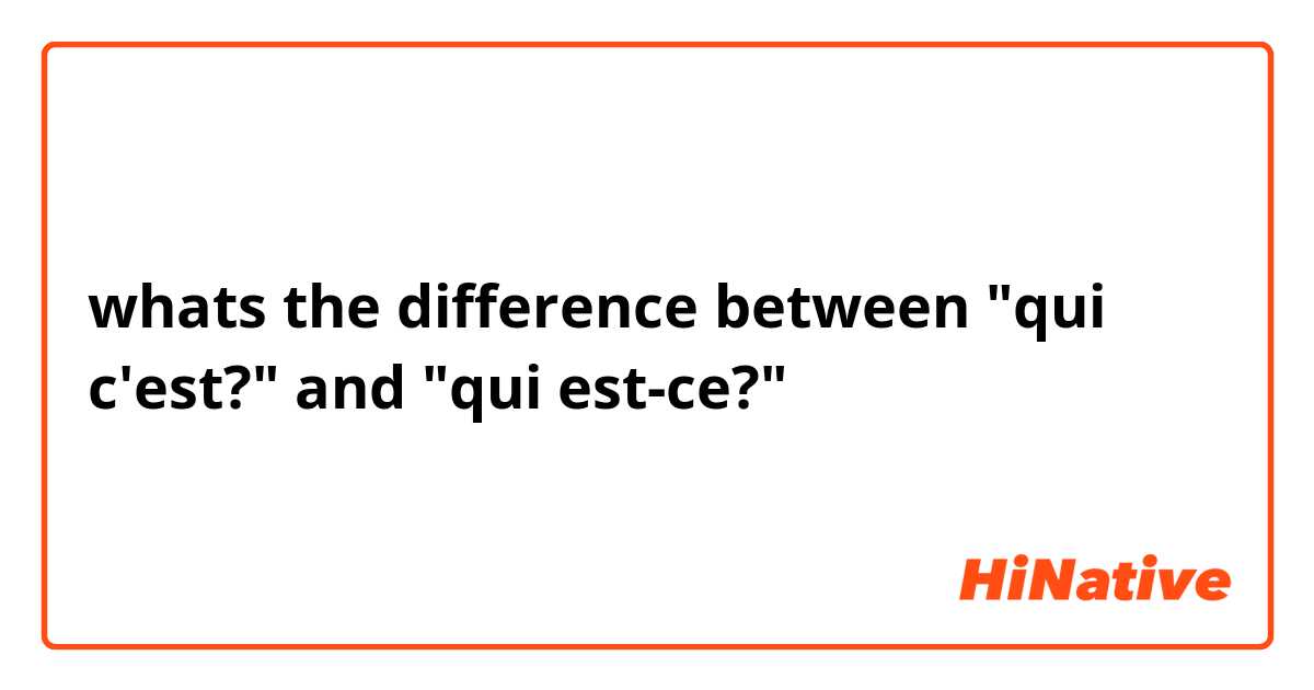 whats the difference between "qui c'est?" and "qui est-ce?"